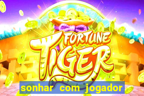 sonhar com jogador de futebol famoso